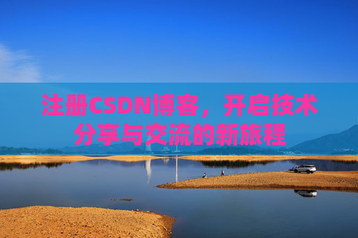 注册CSDN博客,开启技术分享与交流的新旅程